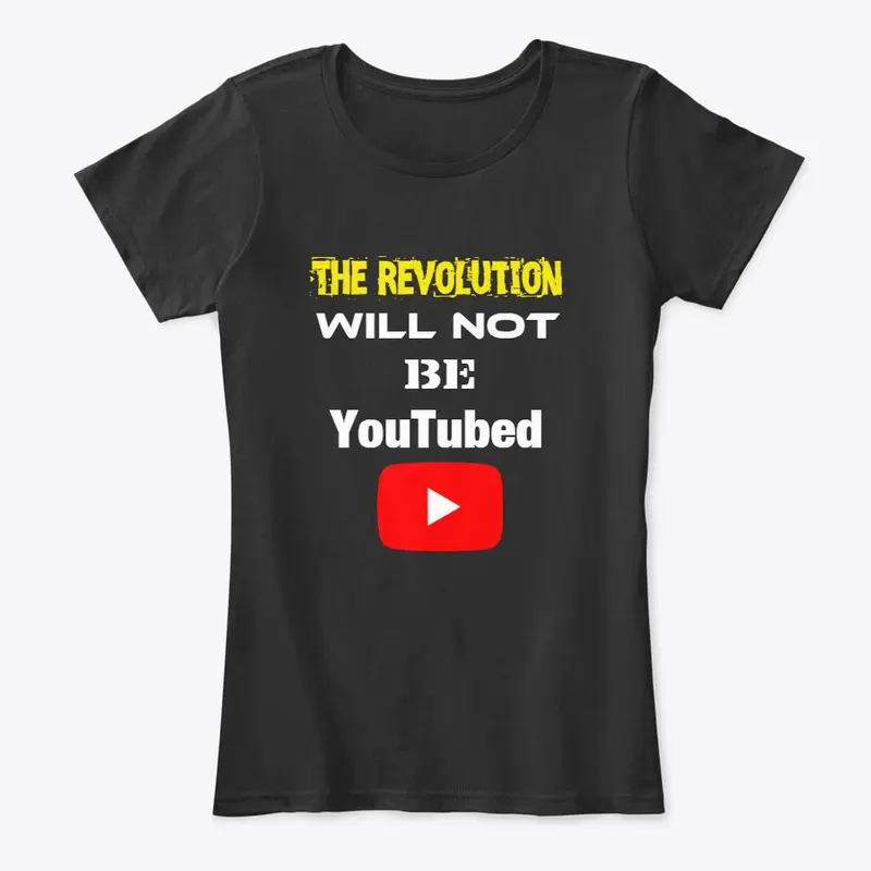 The Revolution Will NOT Be YouTubed