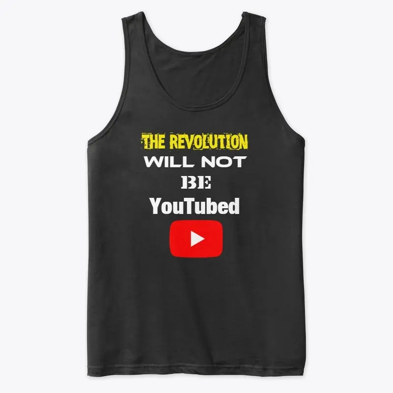 The Revolution Will NOT Be YouTubed